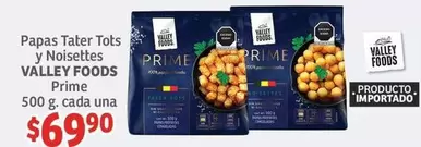 Oferta de Valley Foods - Papas Tater Tots Y Noisettes por $69.9 en Soriana Híper